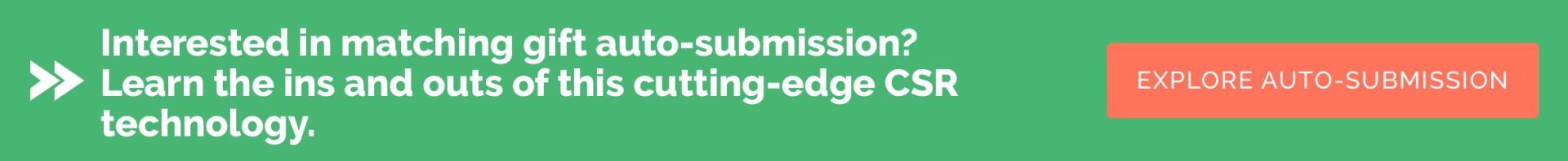 matching gift companies_CTA 2 Interested in matching gift auto-submission? Learn the ins and outs of this cutting edge CSR technology. Explore auto-submission.
